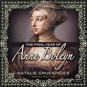 The Final Year of Anne Boleyn by  Natalie Grueninger audiobook