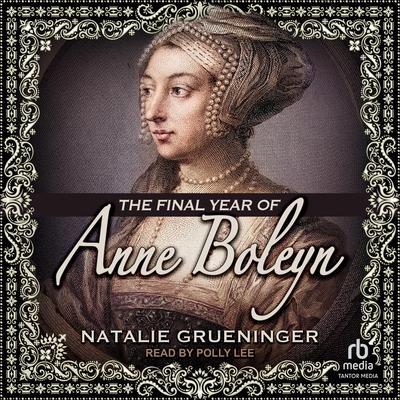 The Final Year of Anne Boleyn by Natalie Grueninger audiobook