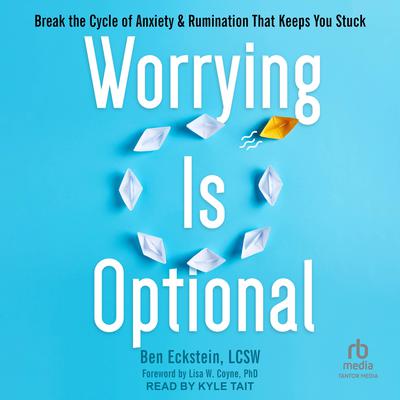 Worrying Is Optional by Ben Eckstein, LCSW audiobook