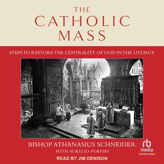 The Catholic Mass by Bishop Athanasius Schneider audiobook