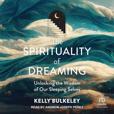 The Spirituality of Dreaming by Kelly Bulkeley audiobook
