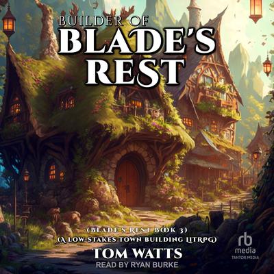 Builder of Blade's Rest by Tom Watts audiobook