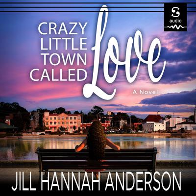 Crazy Little Town Called Love by Jill Hannah Anderson audiobook