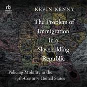 The Problem of Immigration in a Slaveholding Republic by  Kevin Kenny audiobook