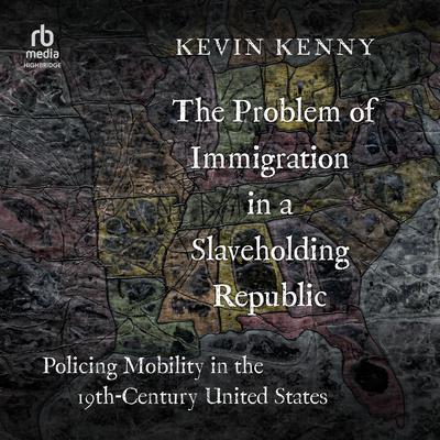 The Problem of Immigration in a Slaveholding Republic by Kevin Kenny audiobook