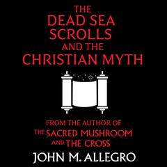 The Dead Sea Scrolls and the Christian Myth by John M. Allegro audiobook