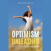 Optimism Unleashed : Elevate Your Life with Positive Thinking by  Benjamin Drath audiobook