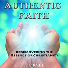 Authentic Faith by J. C. Ryle audiobook