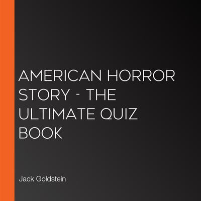 American Horror Story - The Ultimate Quiz Book by Jack Goldstein audiobook
