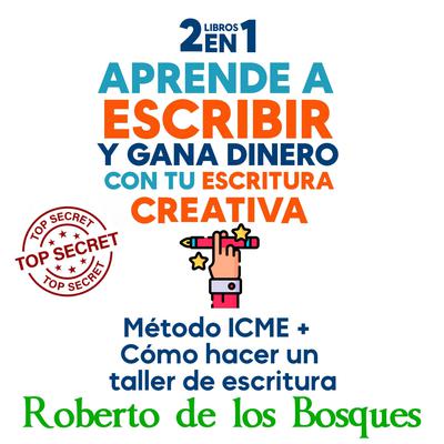 2 LIBROS EN 1 APRENDE A ESCRIBIR Y GANA DINERO CON TU ESCRITURA CREATIVA by Roberto de los Bosques audiobook