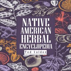 NATIVE AMERICAN HERBAL ENCYCLOPEDIA by Ted Valdez audiobook