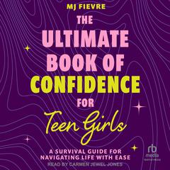 The Ultimate Book of Confidence for Teen Girls by MJ Fievre audiobook