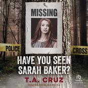Have You Seen Sarah Baker? by  T.A. Cruz audiobook