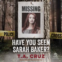 Have You Seen Sarah Baker? by T.A. Cruz audiobook