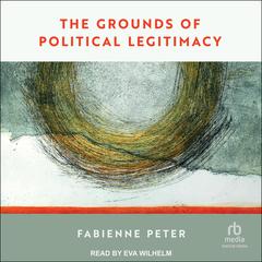 The Grounds of Political Legitimacy by Fabienne Peter audiobook