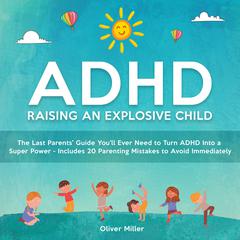 ADHD - Raising an Explosive Child by Oliver Miller audiobook