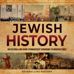 Jewish History: An Enthralling Guide from Ancient Kingdoms to Modern Times by Billy Wellman audiobook