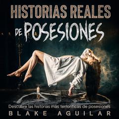 Historias Reales de Posesiones by Blake Aguilar audiobook