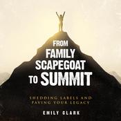 From Family Scapegoat to Summit by  Emily Clark audiobook