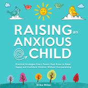 Raising an Anxious Child by  Erika Miller audiobook