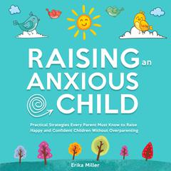 Raising an Anxious Child by Erika Miller audiobook