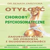 Otylosc. Choroby Psychosomatyczne. Zagubiony Klucz Do Zdrowia i Dlugowiecznosci. by  Dr. Renata Zarzycka audiobook