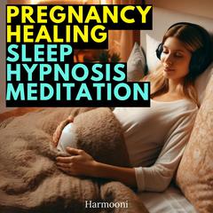 Pregnancy Healing Sleep Hypnosis Meditation by Harmooni  audiobook