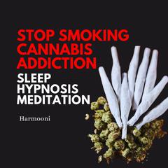 Stop Smoking Cannabis Addiction Sleep Hypnosis Meditation by Harmooni  audiobook