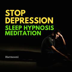 Stop Depression Sleep Hypnosis Meditation by Harmooni  audiobook