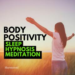 Body Positivity Sleep Hypnosis Meditation by Harmooni  audiobook