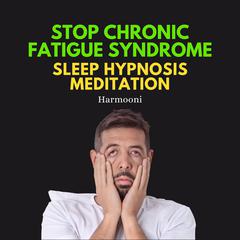Stop Chronic Fatigue Syndrome Sleep Hypnosis Meditation by Harmooni  audiobook