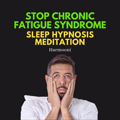 Stop Chronic Fatigue Syndrome Sleep Hypnosis Meditation by Harmooni  audiobook