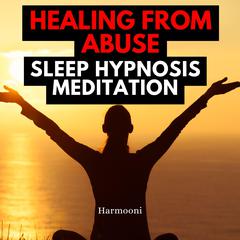 Healing from Abuse Sleep Hypnosis Meditation by Harmooni  audiobook