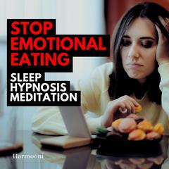 Stop Emotional Eating Sleep Hypnosis Meditation by Harmooni  audiobook
