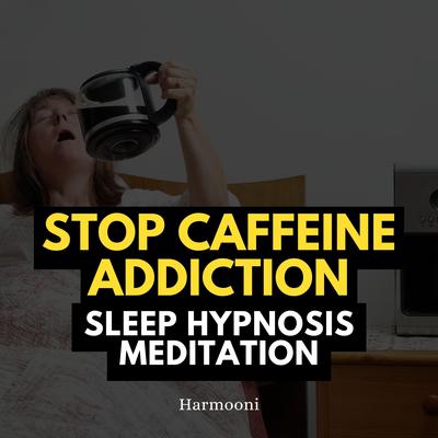 Stop Caffeine Addiction Sleep Hypnosis Meditation by Harmooni  audiobook