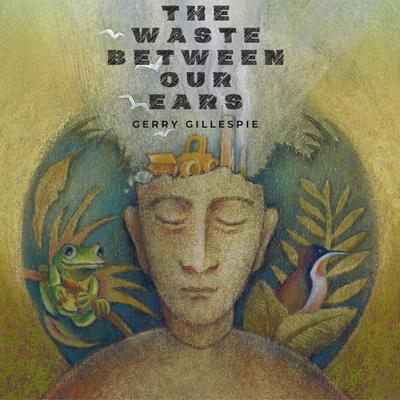 The Waste Between Our Ears by Gerry Gillespie audiobook