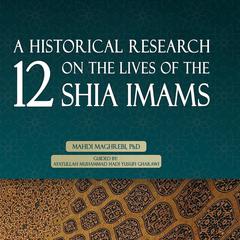 A Historical Research on the Lives of the 12 Shia Imams by Mahdi Maghrebi audiobook