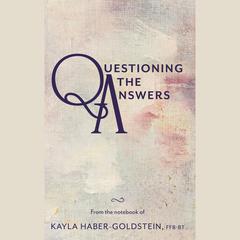 Questioning The Answers - Unedited Manuscript by Kayla Haber-Goldstein audiobook