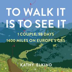 To Walk It Is To See It by Kathy Elkind audiobook