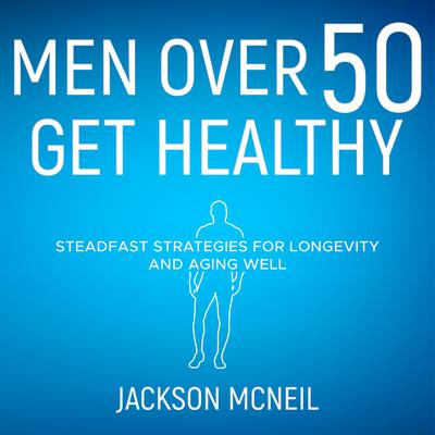 Men Over 50 Get Healthy by Jackson McNeil audiobook