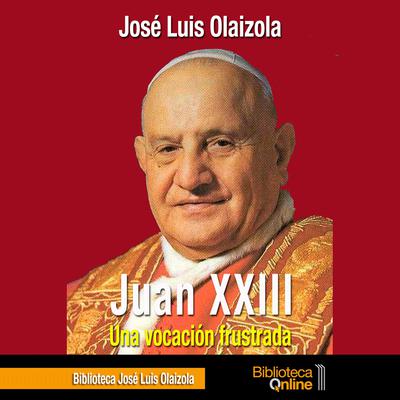 Juan XXIII, una vocación frustrada by José Luis Olaizola audiobook