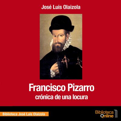 Francisco Pizarro. Crónica de una locura by José Luis Olaizola audiobook