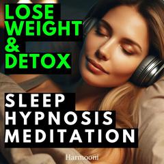Lose Weight & Detox Sleep Hypnosis Meditation by Harmooni  audiobook