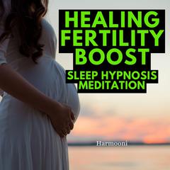Healing Fertility Boost Sleep Hypnosis Meditation by Harmooni  audiobook