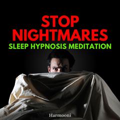 Stop Nightmares Sleep Hypnosis Meditation by Harmooni  audiobook