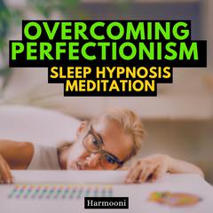 Overcoming Perfectionism Sleep Hypnosis Meditation by Harmooni  audiobook