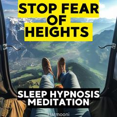 Stop Fear of Heights Sleep Hypnosis Meditation by Harmooni  audiobook