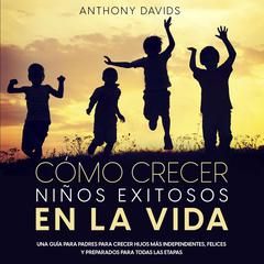 Cómo Crecer Niños Exitosos en la Vida by Anthony David audiobook