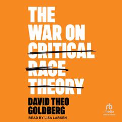 The War on Critical Race Theory by David Theo Goldberg audiobook