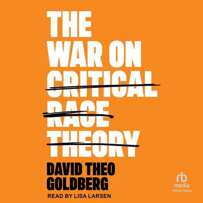 The War on Critical Race Theory by David Theo Goldberg audiobook